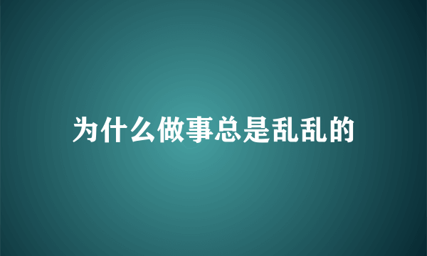 为什么做事总是乱乱的