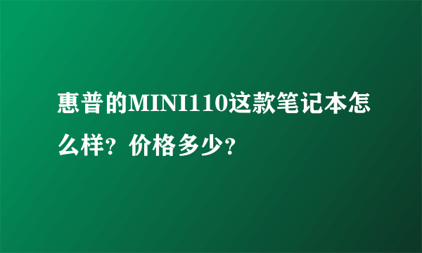 惠普的MINI110这款笔记本怎么样？价格多少？