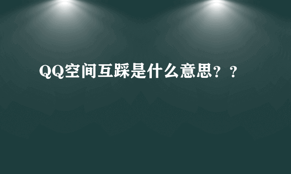 QQ空间互踩是什么意思？？