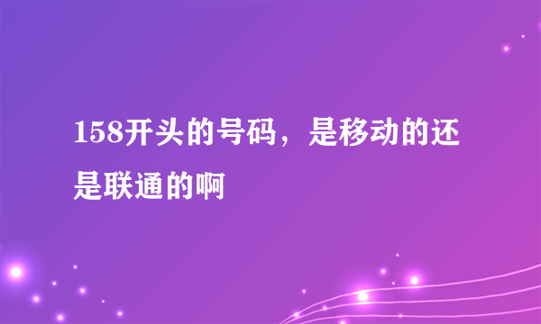 158开头的号码，是移动的还是联通的啊