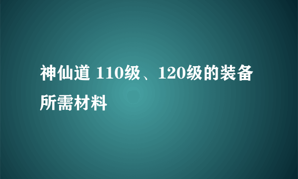 神仙道 110级、120级的装备所需材料