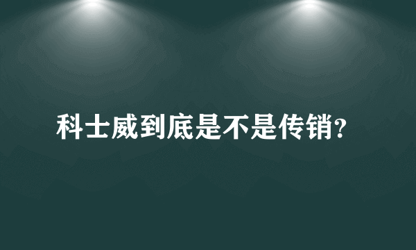 科士威到底是不是传销？