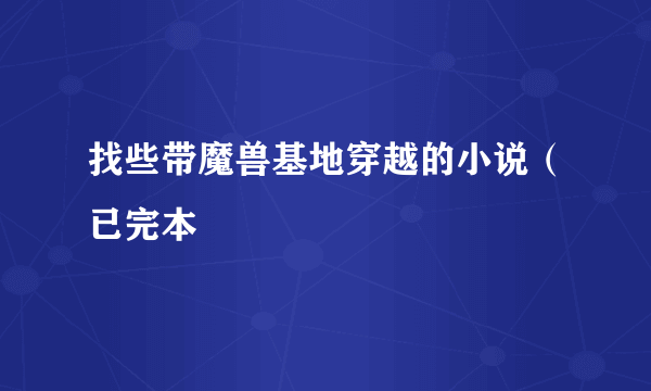 找些带魔兽基地穿越的小说（已完本