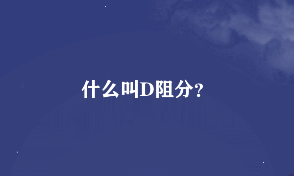 什么叫D阻分？