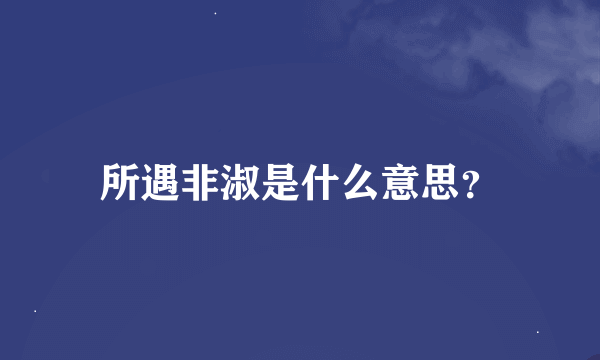 所遇非淑是什么意思？