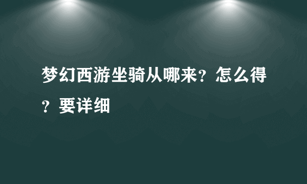 梦幻西游坐骑从哪来？怎么得？要详细