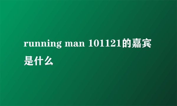 running man 101121的嘉宾是什么