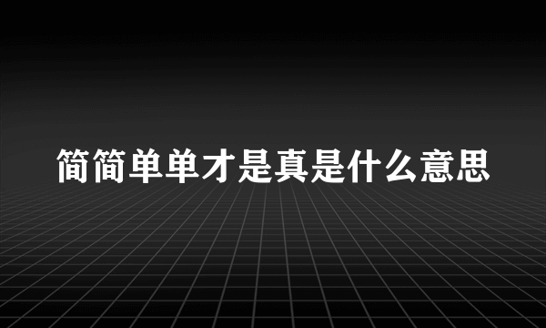 简简单单才是真是什么意思