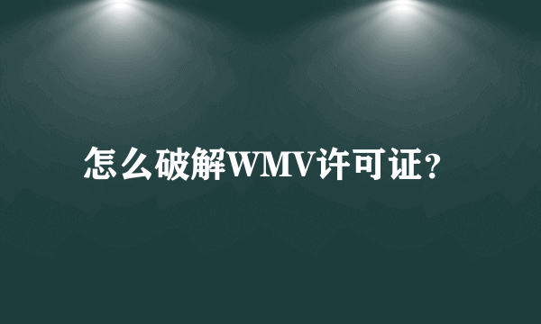 怎么破解WMV许可证？