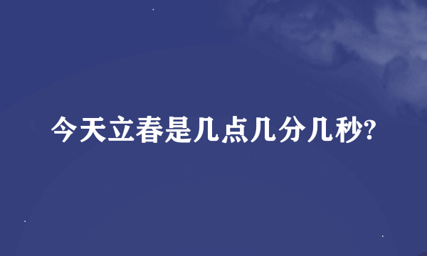 今天立春是几点几分几秒?