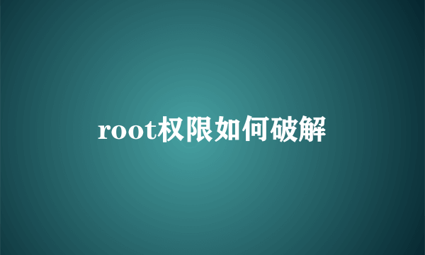 root权限如何破解