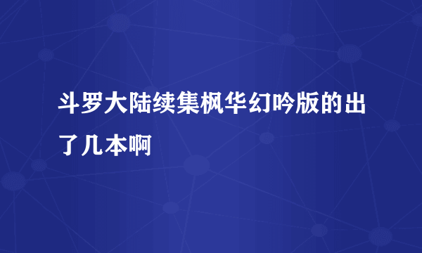 斗罗大陆续集枫华幻吟版的出了几本啊