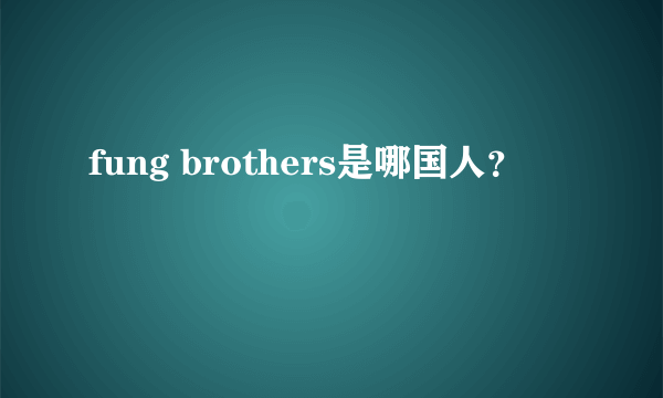 fung brothers是哪国人？