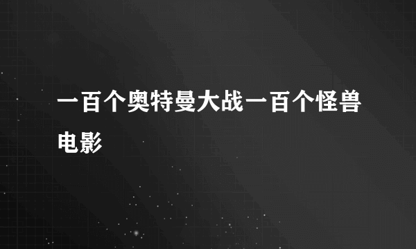 一百个奥特曼大战一百个怪兽电影