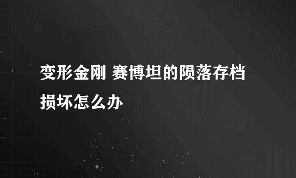 变形金刚 赛博坦的陨落存档损坏怎么办