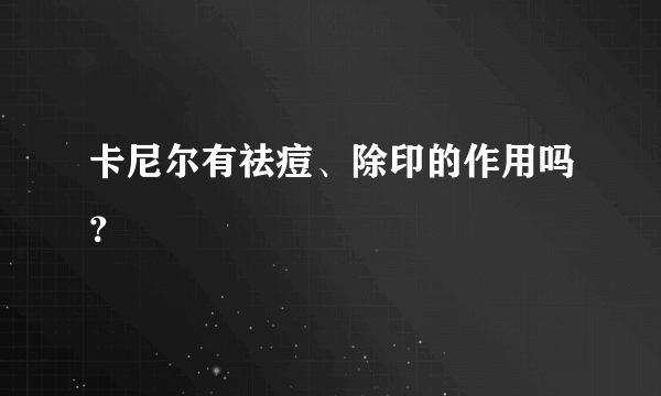 卡尼尔有祛痘、除印的作用吗？