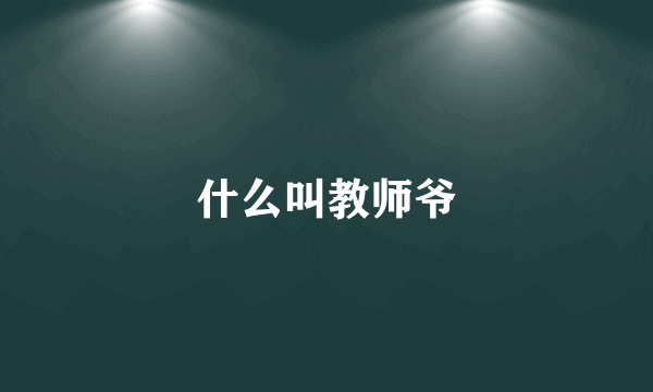 什么叫教师爷