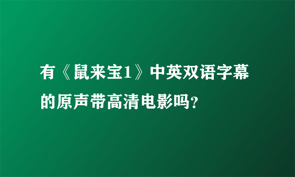 有《鼠来宝1》中英双语字幕的原声带高清电影吗？