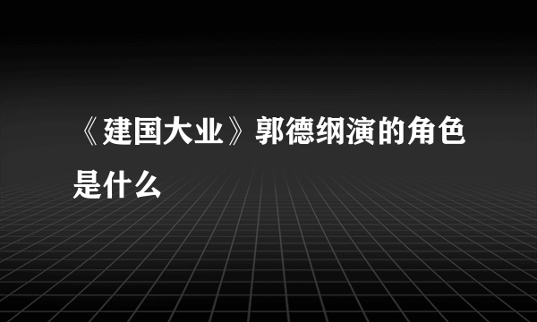 《建国大业》郭德纲演的角色是什么