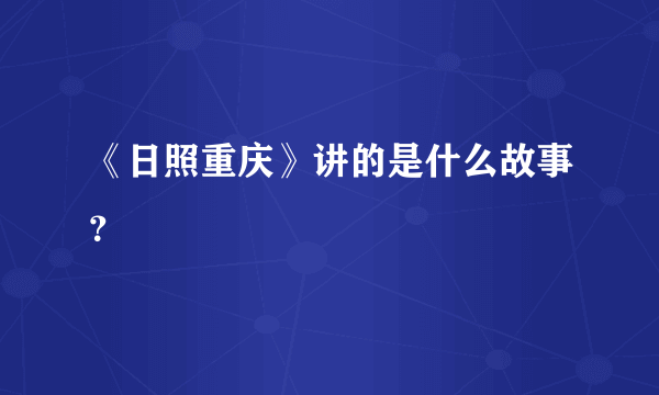 《日照重庆》讲的是什么故事？