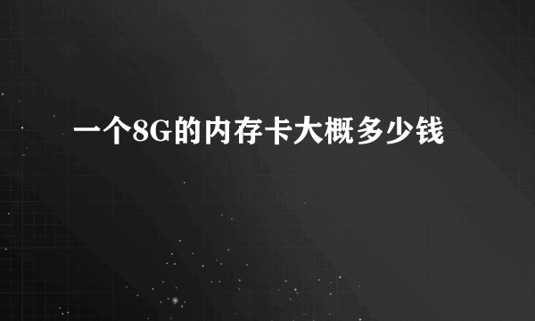 一个8G的内存卡大概多少钱