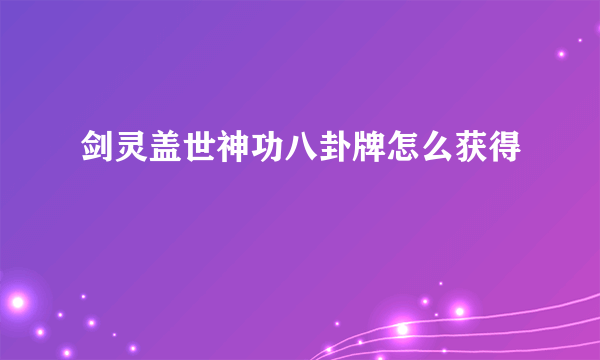 剑灵盖世神功八卦牌怎么获得