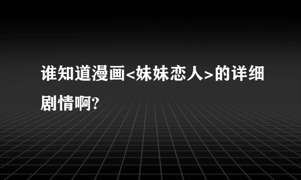 谁知道漫画<妹妹恋人>的详细剧情啊?