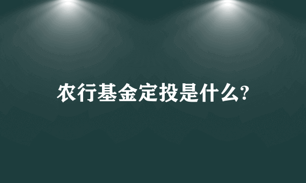 农行基金定投是什么?