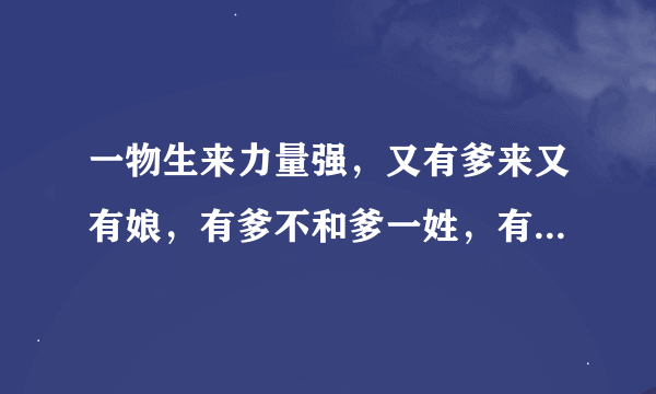 一物生来力量强，又有爹来又有娘，有爹不和爹一姓，有娘不和娘一样。打一动物