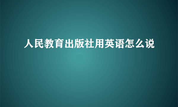 人民教育出版社用英语怎么说