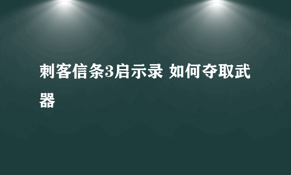 刺客信条3启示录 如何夺取武器