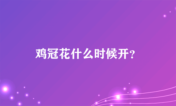 鸡冠花什么时候开？