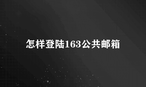 怎样登陆163公共邮箱