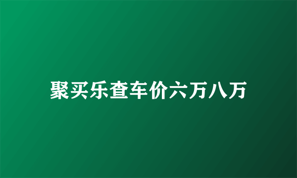 聚买乐查车价六万八万