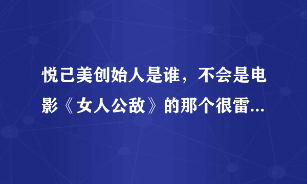 悦己美创始人是谁，不会是电影《女人公敌》的那个很雷人的名字孙小美吧