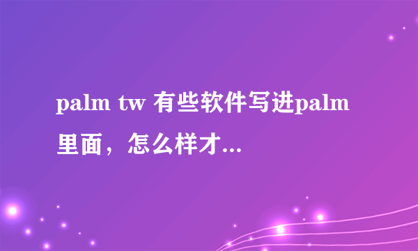 palm tw 有些软件写进palm里面，怎么样才能恢复过来？