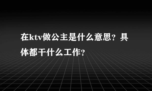 在ktv做公主是什么意思？具体都干什么工作？