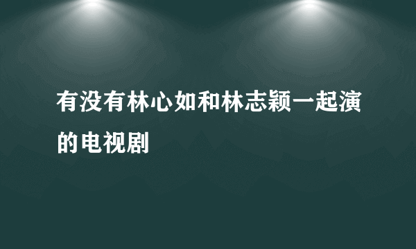 有没有林心如和林志颖一起演的电视剧