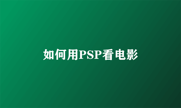 如何用PSP看电影