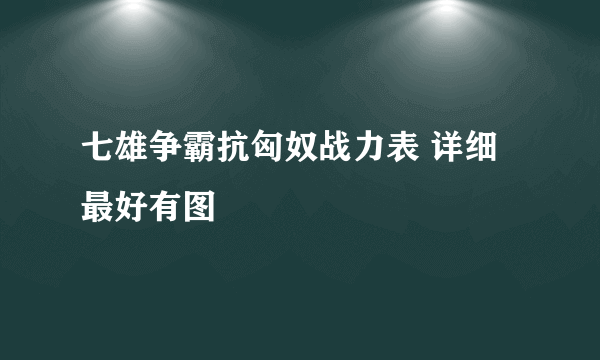 七雄争霸抗匈奴战力表 详细最好有图