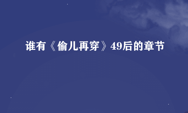 谁有《偷儿再穿》49后的章节