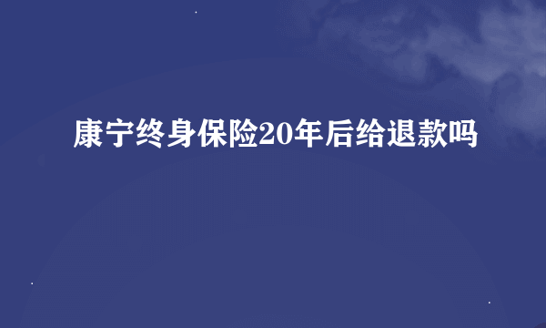 康宁终身保险20年后给退款吗