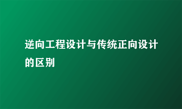 逆向工程设计与传统正向设计的区别