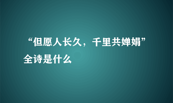 “但愿人长久，千里共婵娟”全诗是什么