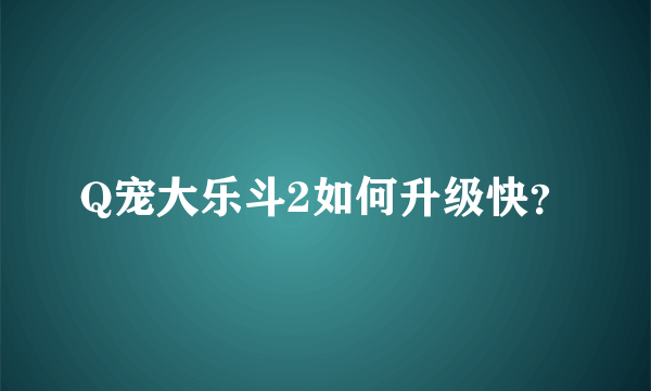 Q宠大乐斗2如何升级快？