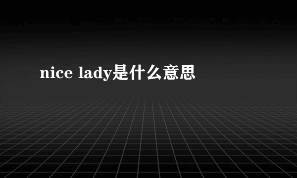 nice lady是什么意思