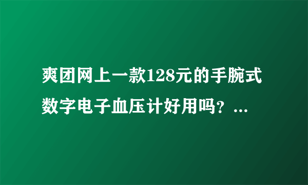 爽团网上一款128元的手腕式数字电子血压计好用吗？有没有用过的？