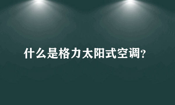 什么是格力太阳式空调？