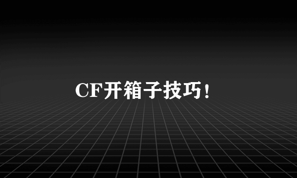 CF开箱子技巧！