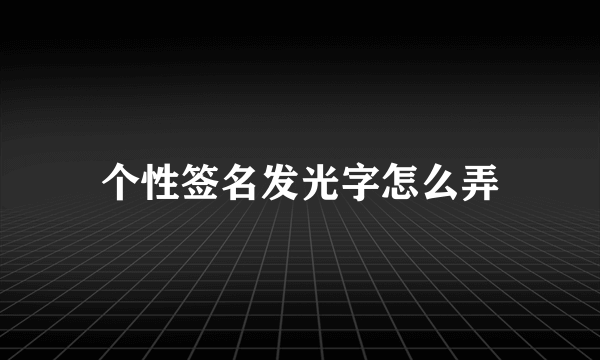 个性签名发光字怎么弄